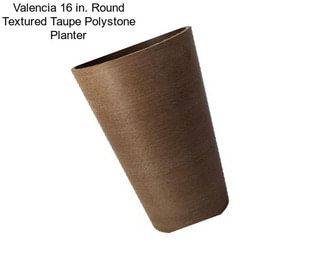 Valencia 16 in. Round Textured Taupe Polystone Planter