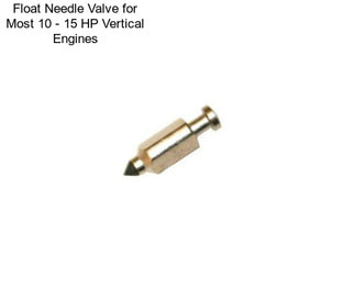 Float Needle Valve for Most 10 - 15 HP Vertical Engines