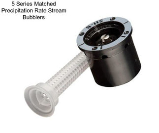 5 Series Matched Precipitation Rate Stream Bubblers