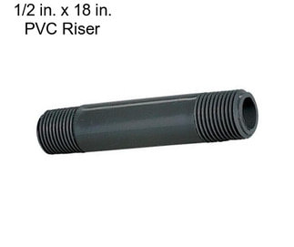 1/2 in. x 18 in. PVC Riser