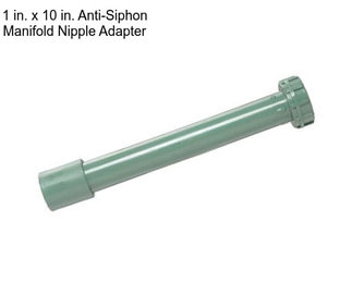 1 in. x 10 in. Anti-Siphon Manifold Nipple Adapter