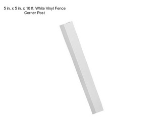 5 in. x 5 in. x 10 ft. White Vinyl Fence Corner Post