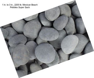 1 in. to 3 in., 2200 lb. Mexican Beach Pebbles Super Sack