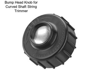 Bump Head Knob for Curved Shaft String Trimmer