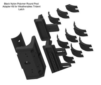 Black Nylon Polymer Round Post Adapter Kit for Weatherables Trident Latch