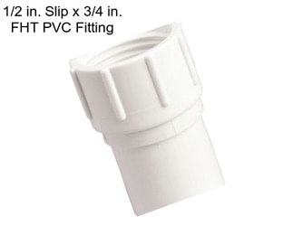 1/2 in. Slip x 3/4 in. FHT PVC Fitting