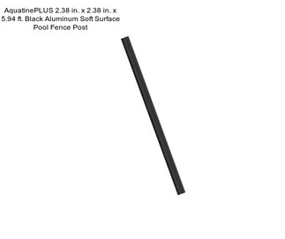 AquatinePLUS 2.38 in. x 2.38 in. x 5.94 ft. Black Aluminum Soft Surface Pool Fence Post