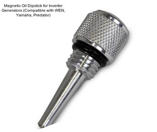 Magnetic Oil Dipstick for Inverter Generators (Compatible with WEN, Yamaha, Predator)