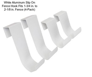 White Aluminum Slip On Fence Hook Fits 1-3/4 in. to 2-1/8 in. Fence (4-Pack)