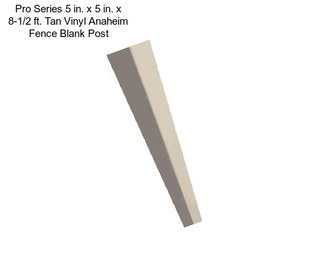 Pro Series 5 in. x 5 in. x 8-1/2 ft. Tan Vinyl Anaheim Fence Blank Post