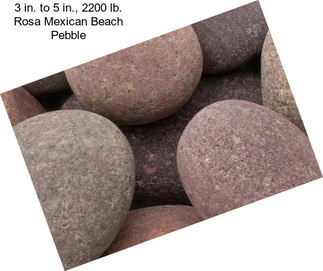 3 in. to 5 in., 2200 lb. Rosa Mexican Beach Pebble