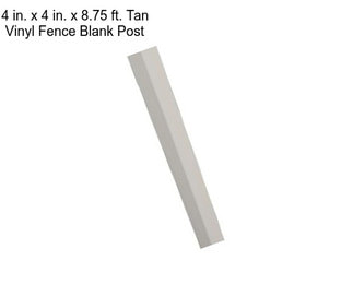 4 in. x 4 in. x 8.75 ft. Tan Vinyl Fence Blank Post