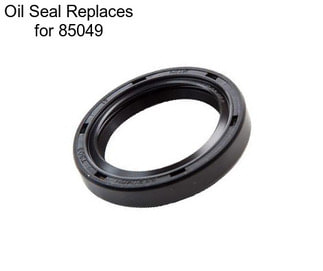 Oil Seal Replaces for 85049