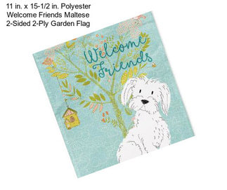 11 in. x 15-1/2 in. Polyester Welcome Friends Maltese 2-Sided 2-Ply Garden Flag