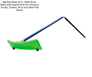Big-Rig-Rake 24 in. Wide Snow Rake with Angled Pole For Clearing Trucks, Trailers, RV\'s and Other Flat Roofs