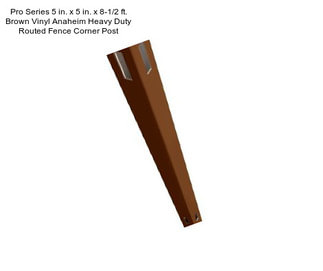 Pro Series 5 in. x 5 in. x 8-1/2 ft. Brown Vinyl Anaheim Heavy Duty Routed Fence Corner Post