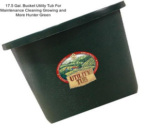 17.5 Gal. Bucket Utility Tub For Maintenance Cleaning Growing and More Hunter Green