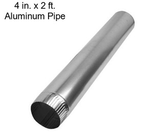 4 in. x 2 ft. Aluminum Pipe