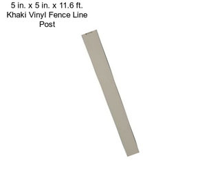 5 in. x 5 in. x 11.6 ft. Khaki Vinyl Fence Line Post