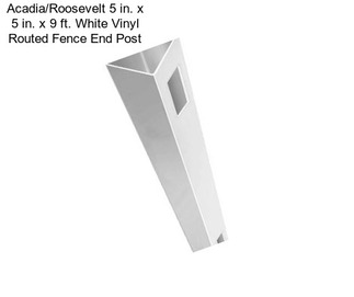 Acadia/Roosevelt 5 in. x 5 in. x 9 ft. White Vinyl Routed Fence End Post