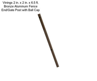 Vinings 2 in. x 2 in. x 6.5 ft. Bronze Aluminum Fence End/Gate Post with Ball Cap