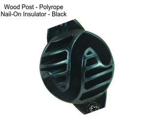 Wood Post - Polyrope Nail-On Insulator - Black