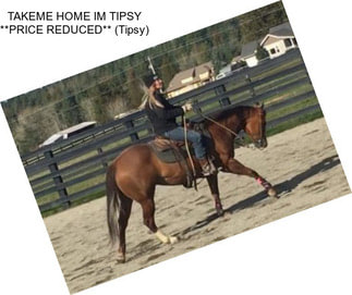 TAKEME HOME IM TIPSY **PRICE REDUCED** (Tipsy)