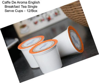 Caffe De Aroma English Breakfast Tea Single Serve Cups - 12/Box