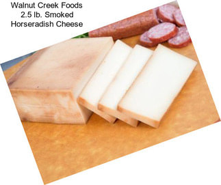 Walnut Creek Foods 2.5 lb. Smoked Horseradish Cheese