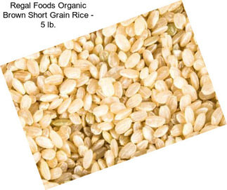 Regal Foods Organic Brown Short Grain Rice - 5 lb.