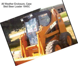 All Weather Enclosure, Case Skid Steer Loader 1845C