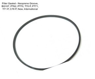 Filter Gasket - Neoprene Groove, BG107, PT62, PT70, T70 P, PT71, T71 P, C78 P, New, International