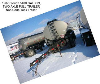 1987 Clough 5400 GALLON, TWO AXLE PULL TRAILER Non Code Tank Trailer