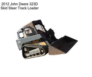 2012 John Deere 323D Skid Steer Track Loader