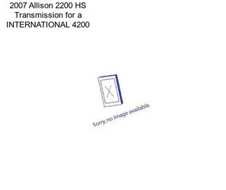 2007 Allison 2200 HS Transmission for a INTERNATIONAL 4200