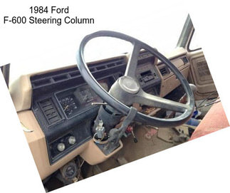 1984 Ford F-600 Steering Column