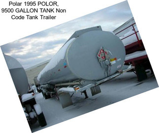 Polar 1995 POLOR, 9500 GALLON TANK Non Code Tank Trailer