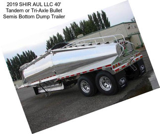 2019 SHIR AUL LLC 40\' Tandem or Tri-Axle Bullet Semis Bottom Dump Trailer