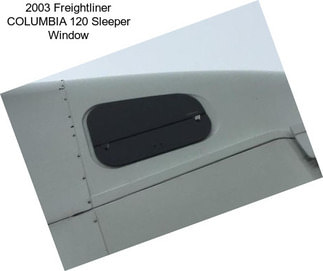 2003 Freightliner COLUMBIA 120 Sleeper Window