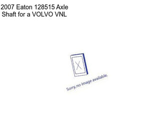 2007 Eaton 128515 Axle Shaft for a VOLVO VNL