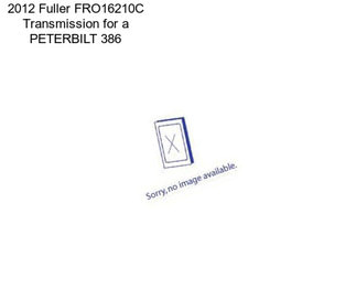 2012 Fuller FRO16210C Transmission for a PETERBILT 386