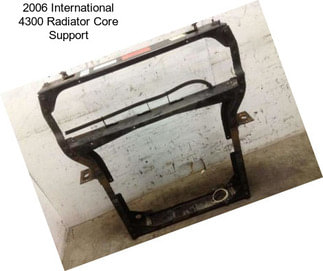 2006 International 4300 Radiator Core Support