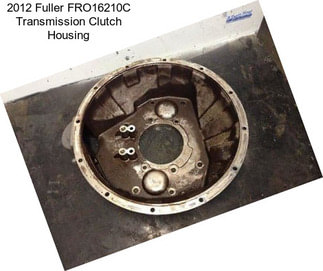 2012 Fuller FRO16210C Transmission Clutch Housing