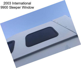 2003 International 9900 Sleeper Window