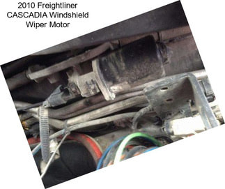 2010 Freightliner CASCADIA Windshield Wiper Motor