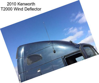 2010 Kenworth T2000 Wind Deflector