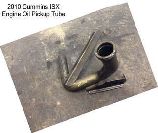 2010 Cummins ISX Engine Oil Pickup Tube