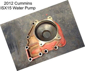 2012 Cummins ISX15 Water Pump