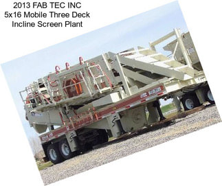 2013 FAB TEC INC 5x16 Mobile Three Deck Incline Screen Plant