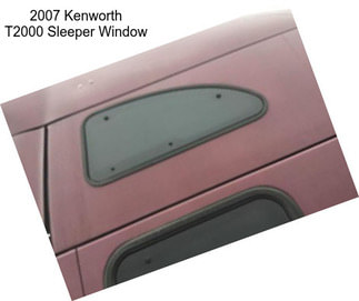 2007 Kenworth T2000 Sleeper Window